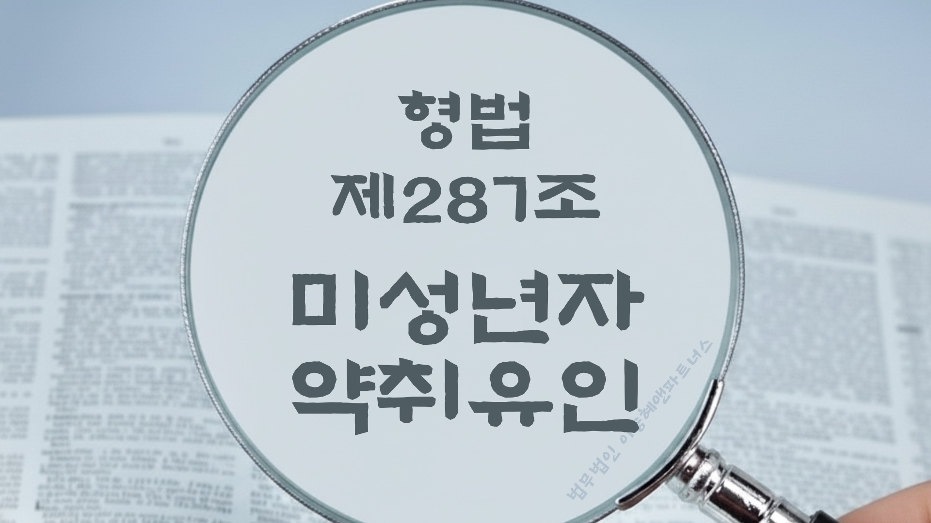 미성년자 약취유인. 형법 제287조(미성년자의 약취·유인) 법조문에 대한 법무법인 이승혜앤파트너스의 해설 표지입니다.