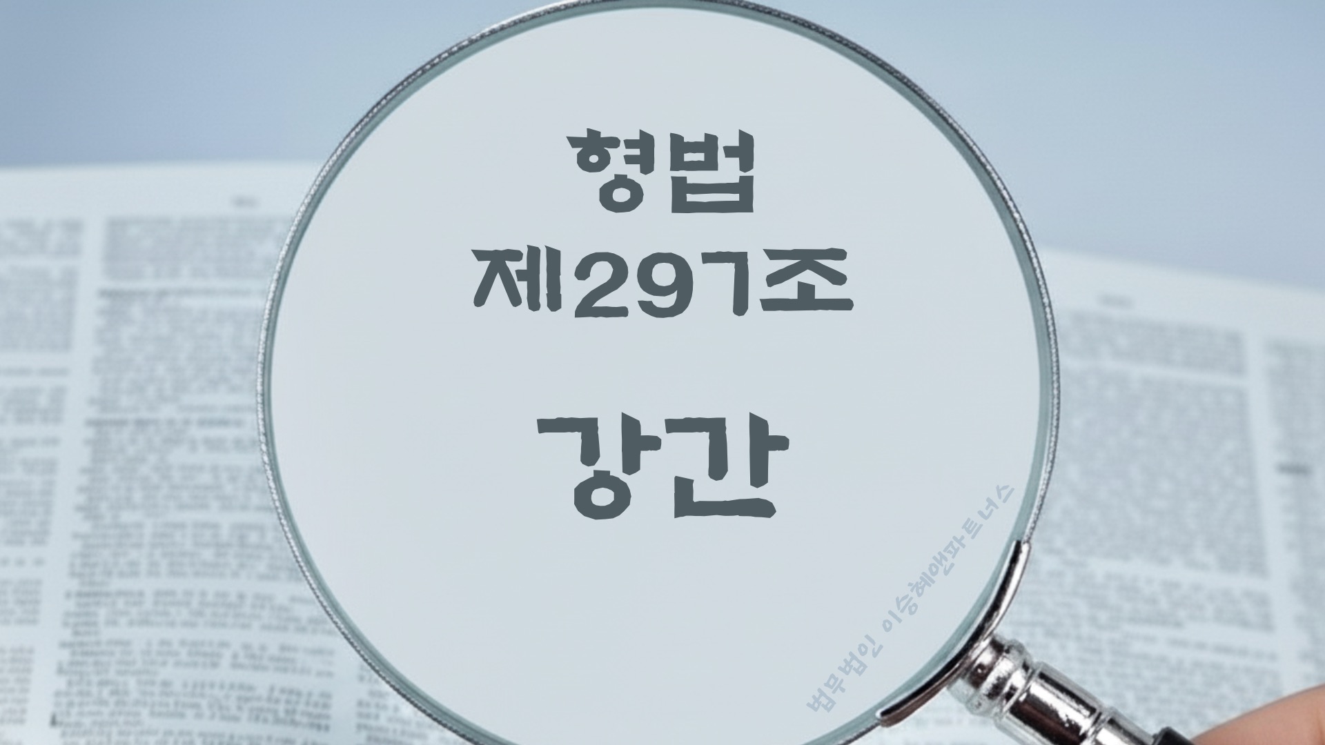 강간. 형법 제297조(강간) 법조문에 대한 법무법인 이승혜앤파트너스의 해설 표지입니다.