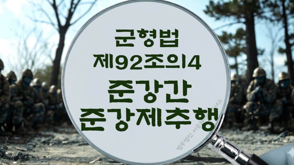 군형법 제92조의4 준강간, 준강제추행 법조문에 대한 법무법인 이승혜앤파트너스의 해설 표지입니다.