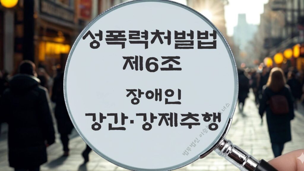 장애인강간, 성폭력처벌법 제6조 법조문에 대한 법무법인 이승혜앤파트너스의 해설 표지입니다.