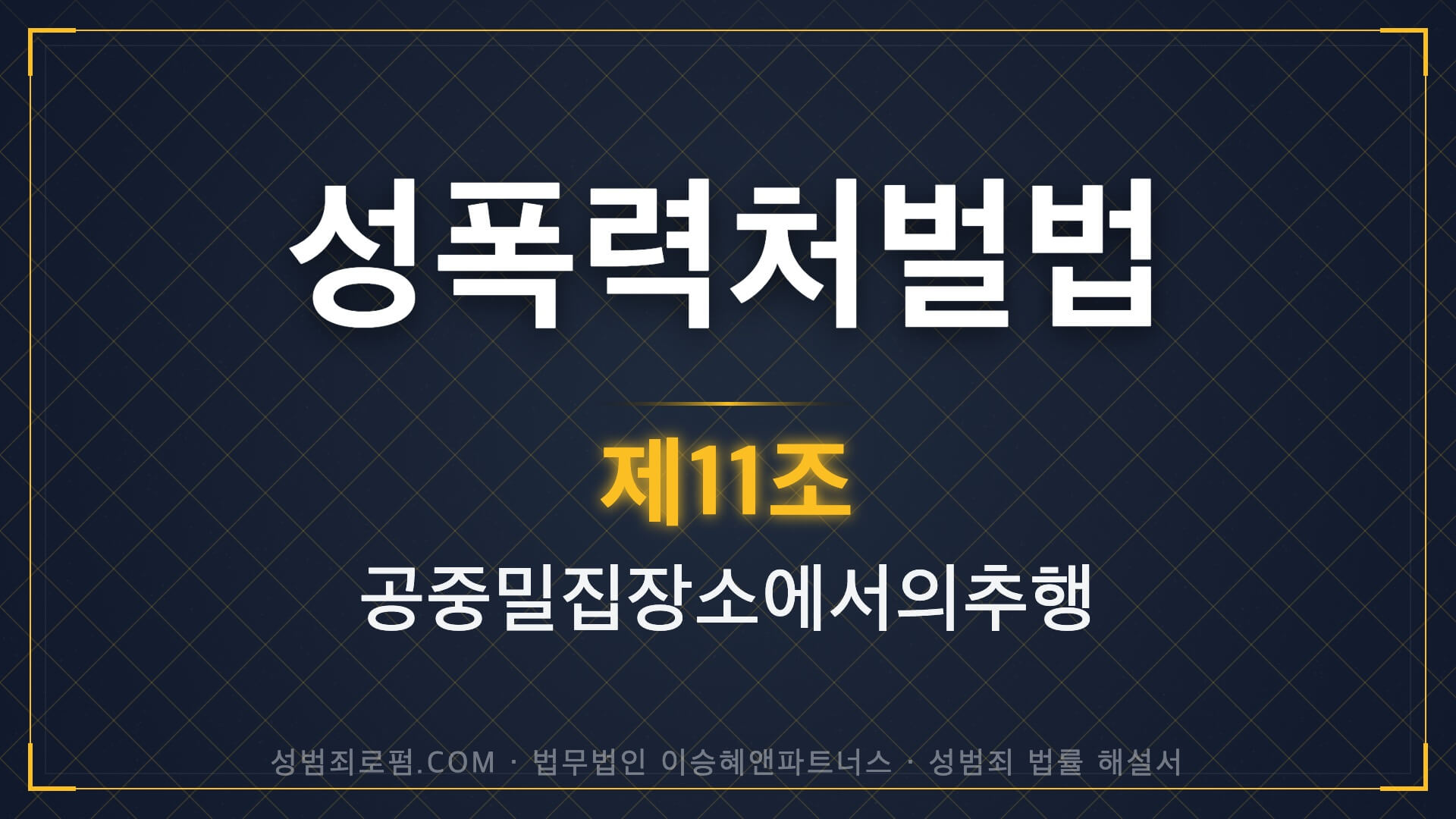 공중밀집장소추행, 공밀추, 성폭력처벌법 제11조 법조문에 대한 법무법인 이승혜앤파트너스의 해설 표지입니다.