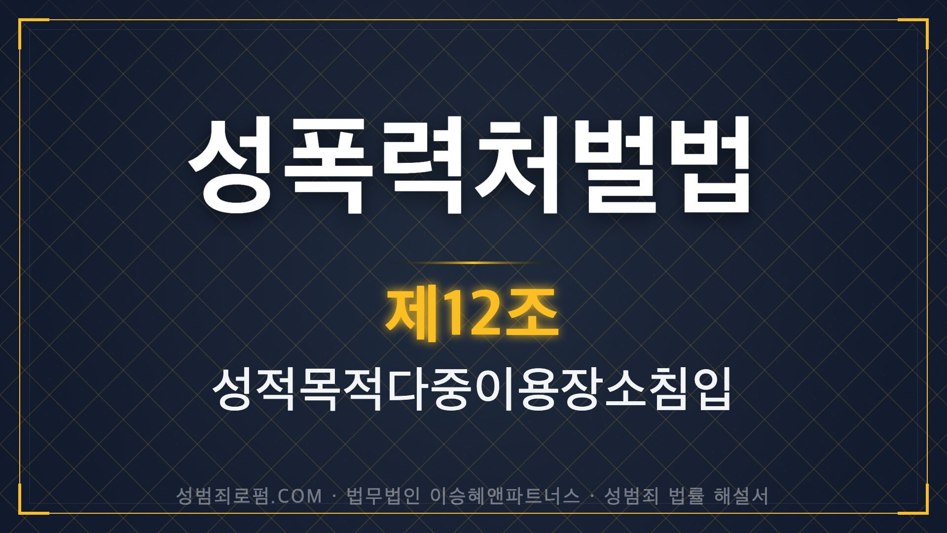 성적목적다중이용장소침입, 성다침, 성폭력처벌법 제12조 법조문에 대한 법무법인 이승혜앤파트너스의 해설 표지입니다.