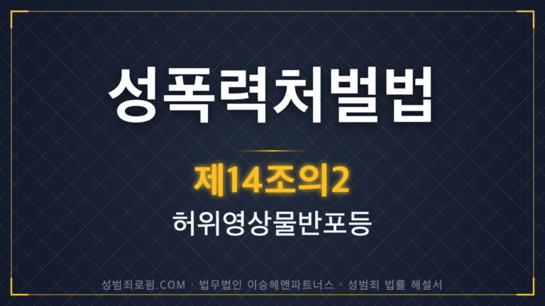 딥페이크, 허위영상물, 성폭력처벌법 제14조의2 법조문에 대한 법무법인 이승혜앤파트너스의 해설 표지입니다.