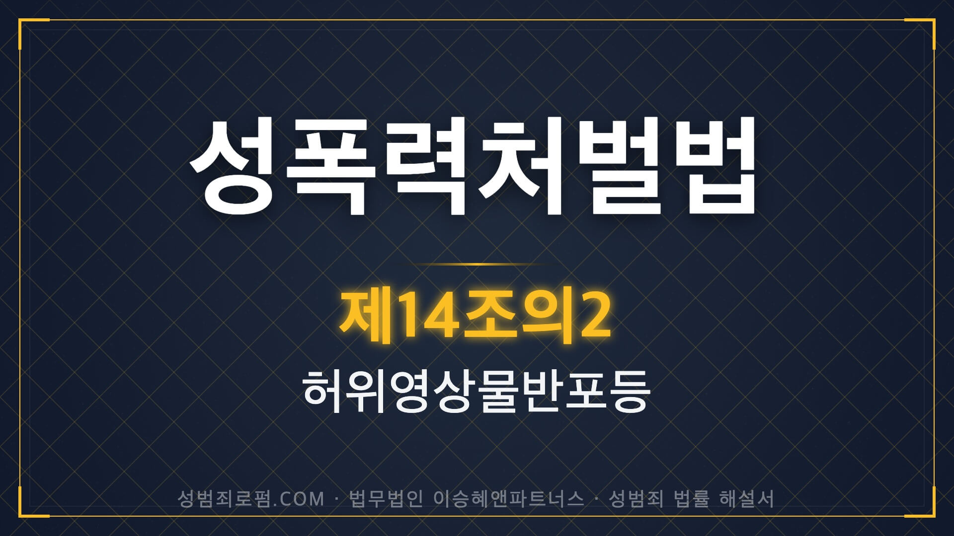 딥페이크, 허위영상물, 성폭력처벌법 제14조의2 법조문에 대한 법무법인 이승혜앤파트너스의 해설 표지입니다.