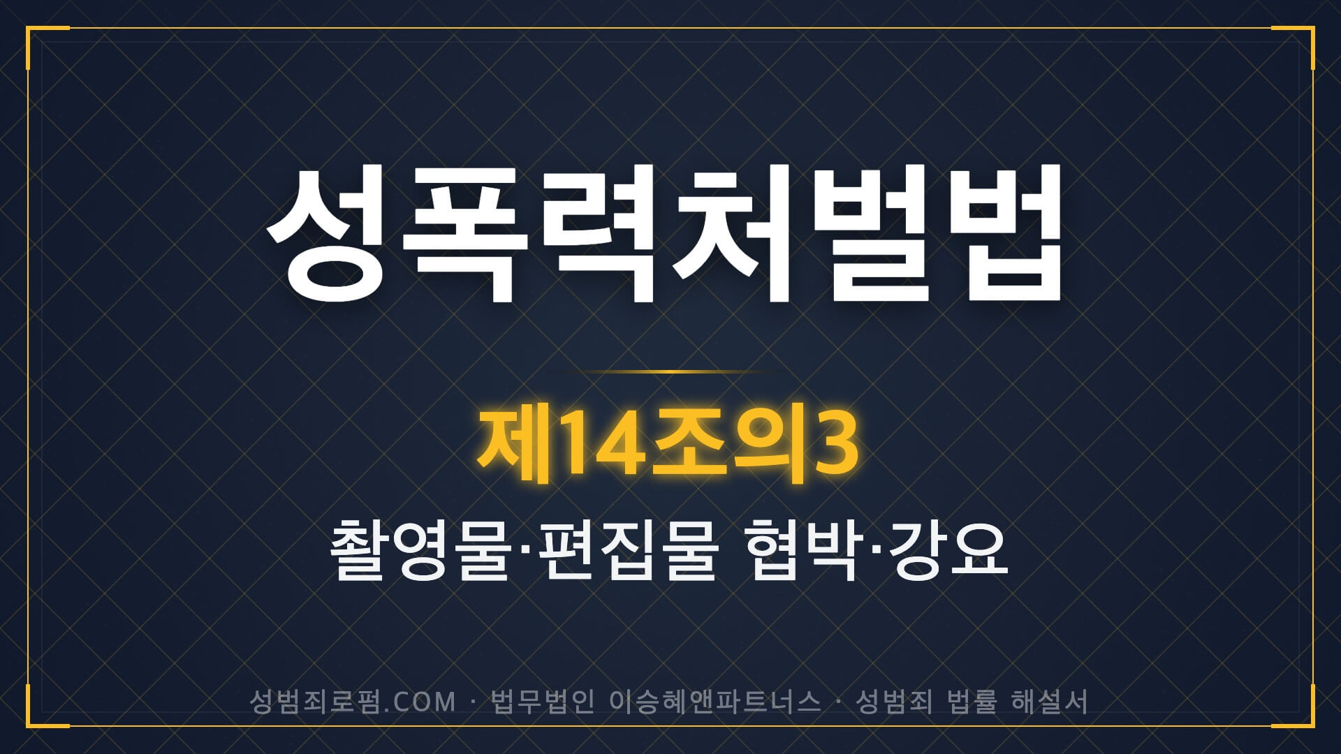 촬영물등이용협박, 촬영물협박, 성폭력처벌법 제14조의3 법조문에 대한 법무법인 이승혜앤파트너스의 해설 표지입니다.