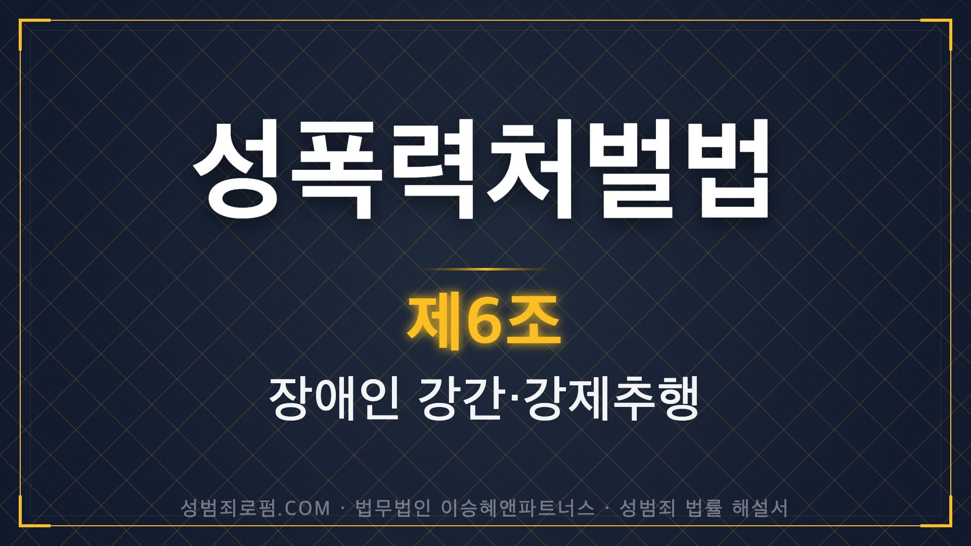 장애인강간, 성폭력처벌법 제6조 법조문에 대한 법무법인 이승혜앤파트너스의 해설 표지입니다.