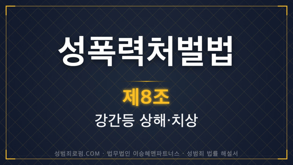 강간상해, 강간치상, 성폭력처벌법 제8조 법조문에 대한 법무법인 이승혜앤파트너스의 해설 표지입니다.
