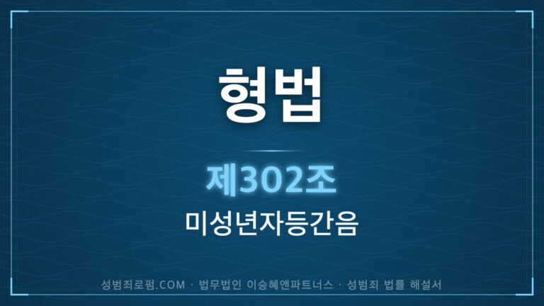 미성년자간음, 형법 제302조 (미성년자등 간음) 법조문에 대한 법무법인 이승혜앤파트너스의 해설 표지입니다.