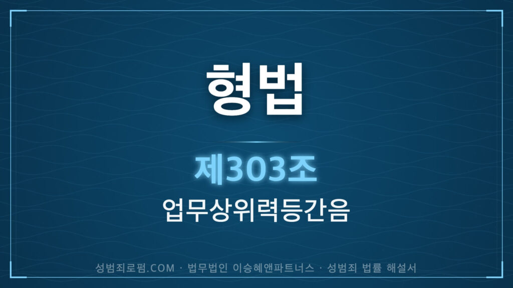 피보호자간음, 피감독자간음, 피감호자간음, 형법 제303조 법조문에 대한 법무법인 이승혜앤파트너스의 해설 표지입니다.