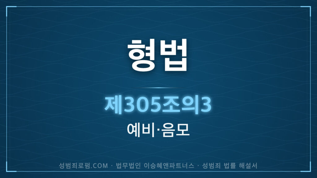 예비, 음모, 형법 제305조의3 법조문에 대한 법무법인 이승혜앤파트너스의 해설 표지입니다.