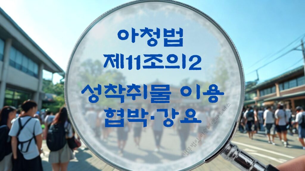 성착취물, 아청법 제11조의2 성착취물 이용 협박, 강요 법조문에 대한 법무법인 이승혜앤파트너스의 해설 표지입니다.