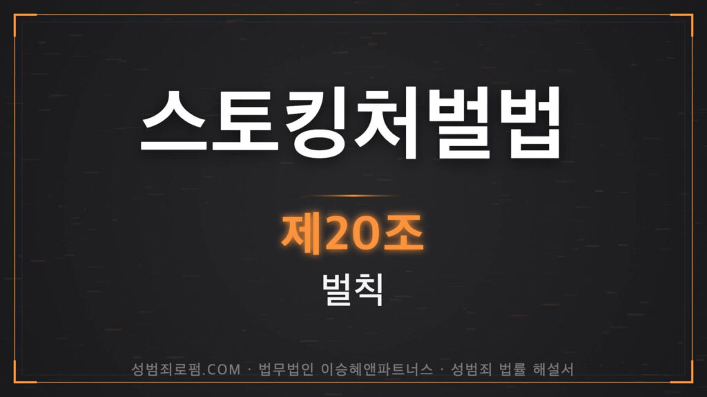 스토킹변호사, 스토킹처벌법 제20조 법조문에 대한 법무법인 이승혜앤파트너스의 해설 표지입니다.