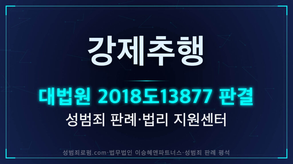 [판례평석] 강제추행 ‘폭행’의 기준을 바꾼 전원합의체 판결｜대법원 2018도13877