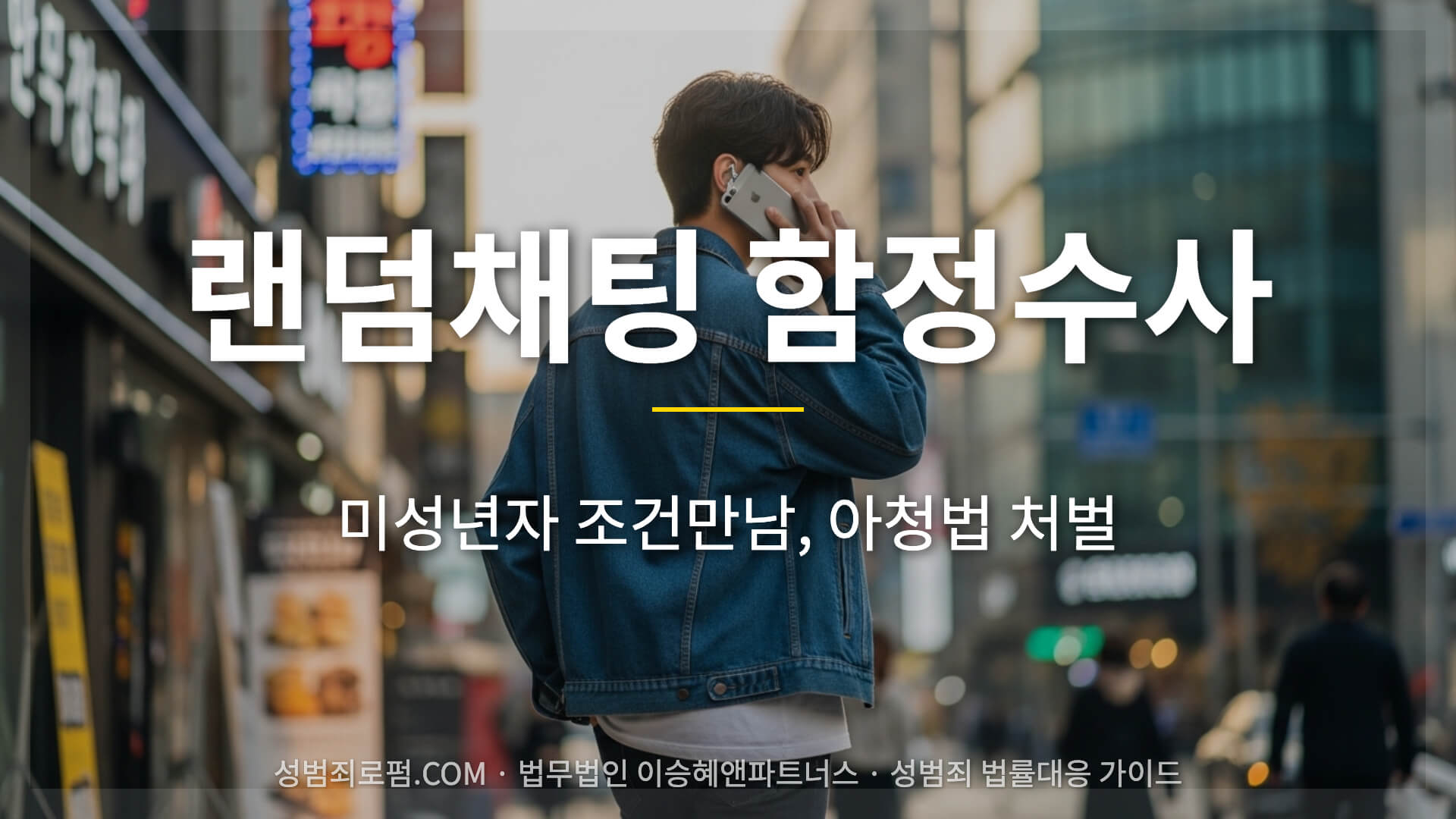 랜덤채팅 함정수사, 신분위장수사 주의｜미성년자 조건만남, 아청법 처벌